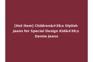 [Hot Item] Children's Stylish Jeans for Special Design Kid's Denim Jeans