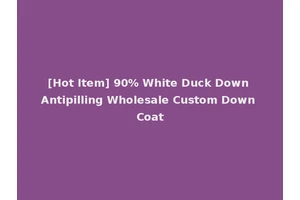 [Hot Item] 90% White Duck Down Antipilling Wholesale Custom Down Coat