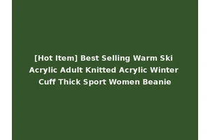 [Hot Item] Best Selling Warm Ski Acrylic Adult Knitted Acrylic Winter Cuff Thick Sport Women Beanie