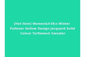 [Hot Item] Women's Winter Pullover Hollow Design Jacquard Solid Colour Turtleneck Sweater