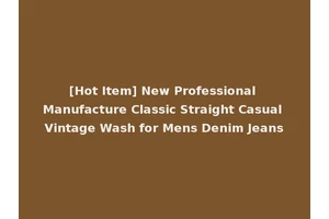 [Hot Item] New Professional Manufacture Classic Straight Casual Vintage Wash for Mens Denim Jeans