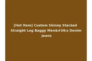 [Hot Item] Custom Skinny Stacked Straight Leg Baggy Men's Denim Jeans