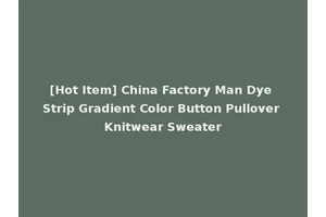 [Hot Item] China Factory Man Dye Strip Gradient Color Button Pullover Knitwear Sweater