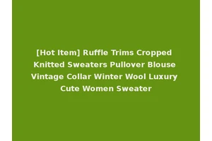 [Hot Item] Ruffle Trims Cropped Knitted Sweaters Pullover Blouse Vintage Collar Winter Wool Luxury Cute Women Sweater