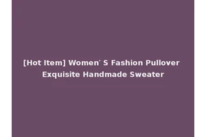 [Hot Item] Women′ S Fashion Pullover Exquisite Handmade Sweater