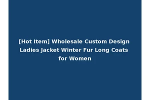 [Hot Item] Wholesale Custom Design Ladies Jacket Winter Fur Long Coats for Women