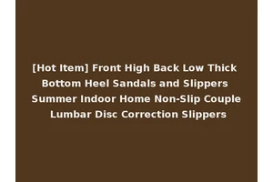 [Hot Item] Front High Back Low Thick Bottom Heel Sandals and Slippers Summer Indoor Home Non-Slip Couple Lumbar Disc Correction Slippers