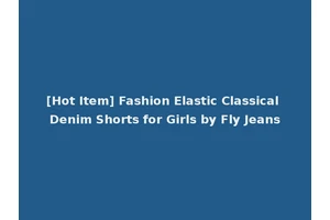 [Hot Item] Fashion Elastic Classical Denim Shorts for Girls by Fly Jeans
