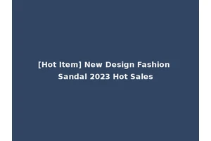 [Hot Item] New Design Fashion Sandal 2023 Hot Sales