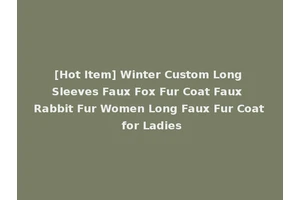 [Hot Item] Winter Custom Long Sleeves Faux Fox Fur Coat Faux Rabbit Fur Women Long Faux Fur Coat for Ladies