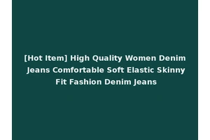 [Hot Item] High Quality Women Denim Jeans Comfortable Soft Elastic Skinny Fit Fashion Denim Jeans