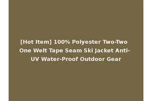 [Hot Item] 100% Polyester Two-Two One Welt Tape Seam Ski Jacket Anti- UV Water-Proof Outdoor Gear
