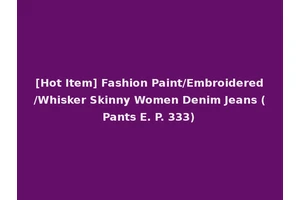 [Hot Item] Fashion Paint/Embroidered/Whisker Skinny Women Denim Jeans (Pants E. P. 333)