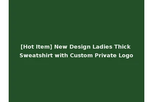 [Hot Item] New Design Ladies Thick Sweatshirt with Custom Private Logo
