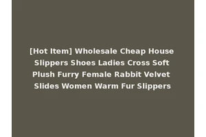 [Hot Item] Wholesale Cheap House Slippers Shoes Ladies Cross Soft Plush Furry Female Rabbit Velvet Slides Women Warm Fur Slippers