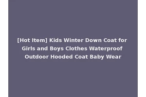 [Hot Item] Kids Winter Down Coat for Girls and Boys Clothes Waterproof Outdoor Hooded Coat Baby Wear