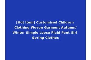 [Hot Item] Customised Children Clothing Woven Garment Autumn/Winter Simple Loose Plaid Pant Girl Spring Clothes