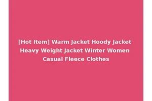 [Hot Item] Warm Jacket Hoody Jacket Heavy Weight Jacket Winter Women Casual Fleece Clothes
