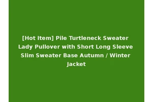 [Hot Item] Pile Turtleneck Sweater Lady Pullover with Short Long Sleeve Slim Sweater Base Autumn / Winter Jacket