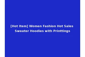 [Hot Item] Women Fashion Hot Sales Sweater Hoodies with Printtings