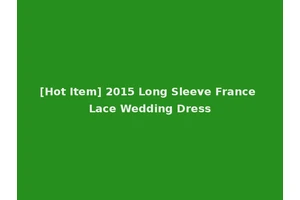 [Hot Item] 2015 Long Sleeve France Lace Wedding Dress
