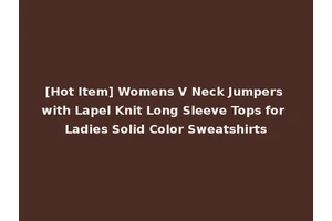 [Hot Item] Womens V Neck Jumpers with Lapel Knit Long Sleeve Tops for Ladies Solid Color Sweatshirts