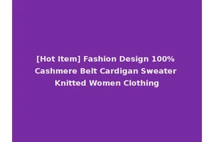 [Hot Item] Fashion Design 100% Cashmere Belt Cardigan Sweater Knitted Women Clothing