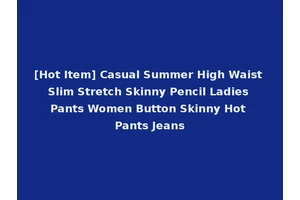 [Hot Item] Casual Summer High Waist Slim Stretch Skinny Pencil Ladies Pants Women Button Skinny Hot Pants Jeans