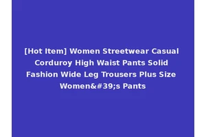 [Hot Item] Women Streetwear Casual Corduroy High Waist Pants Solid Fashion Wide Leg Trousers Plus Size Women's Pants