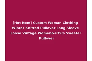 [Hot Item] Custom Woman Clothing Winter Knitted Pullover Long Sleeve Loose Vintage Women's Sweater Pullover