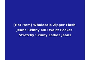 [Hot Item] Wholesale Zipper Flash Jeans Skinny MID Waist Pocket Stretchy Skinny Ladies Jeans