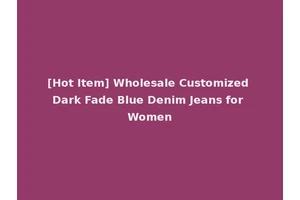 [Hot Item] Wholesale Customized Dark Fade Blue Denim Jeans for Women