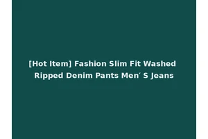 [Hot Item] Fashion Slim Fit Washed Ripped Denim Pants Men′ S Jeans