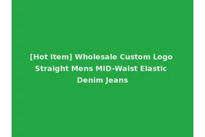 [Hot Item] Wholesale Custom Logo Straight Mens MID-Waist Elastic Denim Jeans