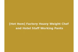 [Hot Item] Factory Heavy Weight Chef and Hotel Staff Working Pants