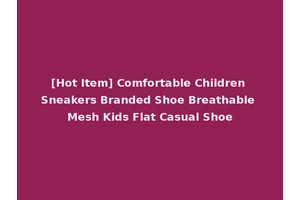 [Hot Item] Comfortable Children Sneakers Branded Shoe Breathable Mesh Kids Flat Casual Shoe