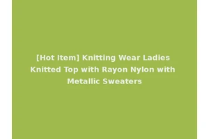 [Hot Item] Knitting Wear Ladies Knitted Top with Rayon Nylon with Metallic Sweaters