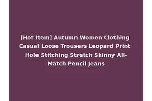 [Hot Item] Autumn Women Clothing Casual Loose Trousers Leopard Print Hole Stitching Stretch Skinny All-Match Pencil Jeans