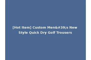 [Hot Item] Custom Men's New Style Quick Dry Golf Trousers