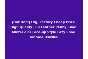 [Hot Item] Lxg, Factory Cheap Price High Quality Full Leather Penny Shoe Multi-Color Lace-up Style Lazy Shoe for Sale Hsw060