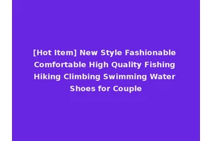[Hot Item] New Style Fashionable Comfortable High Quality Fishing Hiking Climbing Swimming Water Shoes for Couple