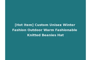 [Hot Item] Custom Unisex Winter Fashion Outdoor Warm Fashionable Knitted Beanies Hat