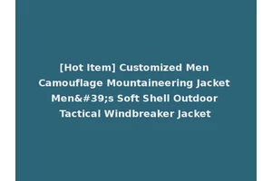 [Hot Item] Customized Men Camouflage Mountaineering Jacket Men's Soft Shell Outdoor Tactical Windbreaker Jacket