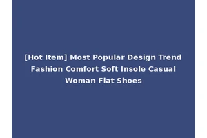 [Hot Item] Most Popular Design Trend Fashion Comfort Soft Insole Casual Woman Flat Shoes