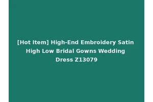 [Hot Item] High-End Embroidery Satin High Low Bridal Gowns Wedding Dress Z13079