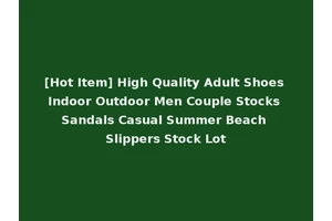 [Hot Item] High Quality Adult Shoes Indoor Outdoor Men Couple Stocks Sandals Casual Summer Beach Slippers Stock Lot