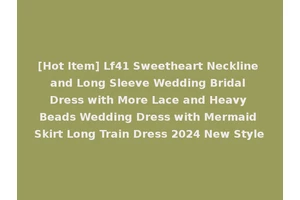 [Hot Item] Lf41 Sweetheart Neckline and Long Sleeve Wedding Bridal Dress with More Lace and Heavy Beads Wedding Dress with Mermaid Skirt Long Train Dress 2024 New Style