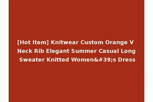 [Hot Item] Knitwear Custom Orange V Neck Rib Elegant Summer Casual Long Sweater Knitted Women's Dress