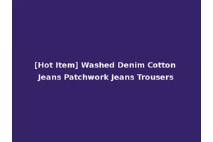 [Hot Item] Washed Denim Cotton Jeans Patchwork Jeans Trousers