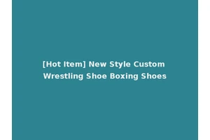 [Hot Item] New Style Custom Wrestling Shoe Boxing Shoes